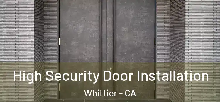 High Security Door Installation Whittier - CA